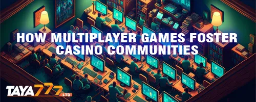 How Multiplayer Games Foster Casino Communities
